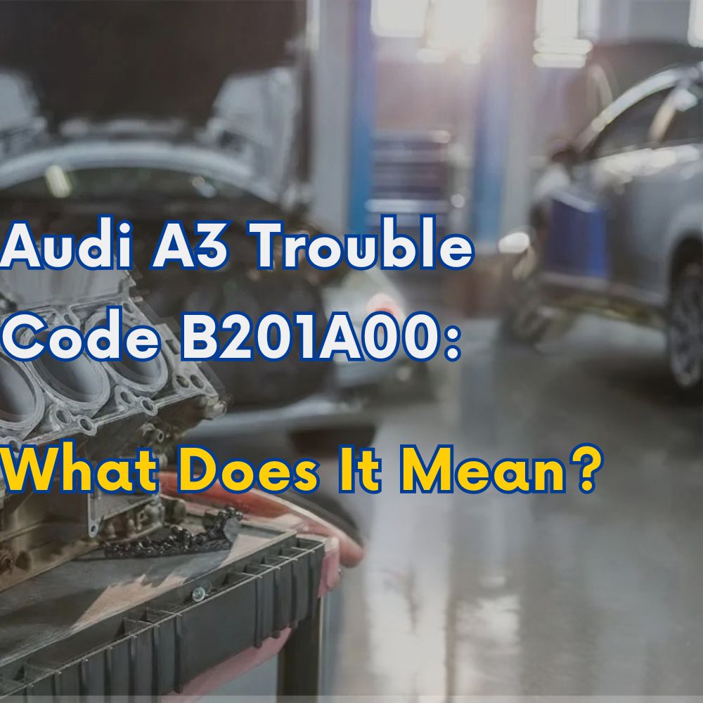 Audi A3 Trouble Code B201A00: What Does It Mean?