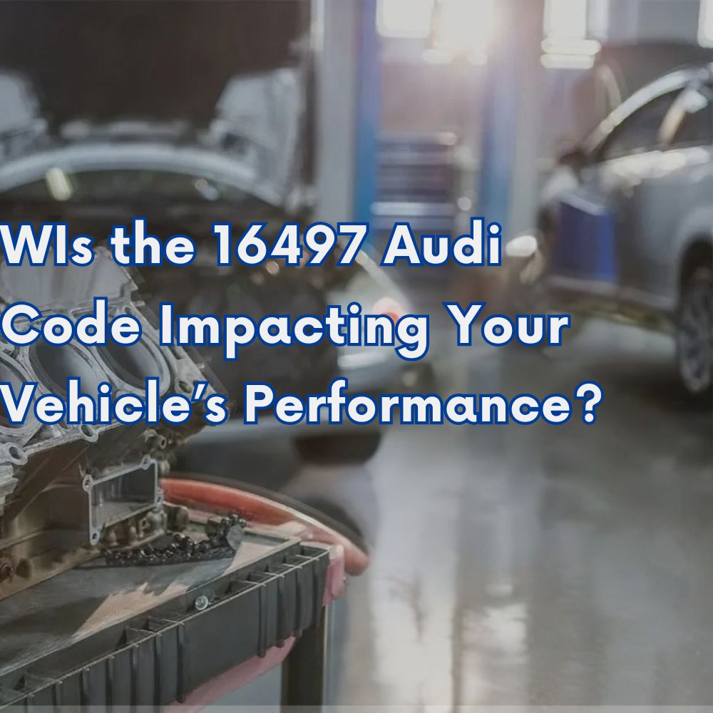 Is the 16497 Audi Code Impacting Your Vehicle’s Performance?