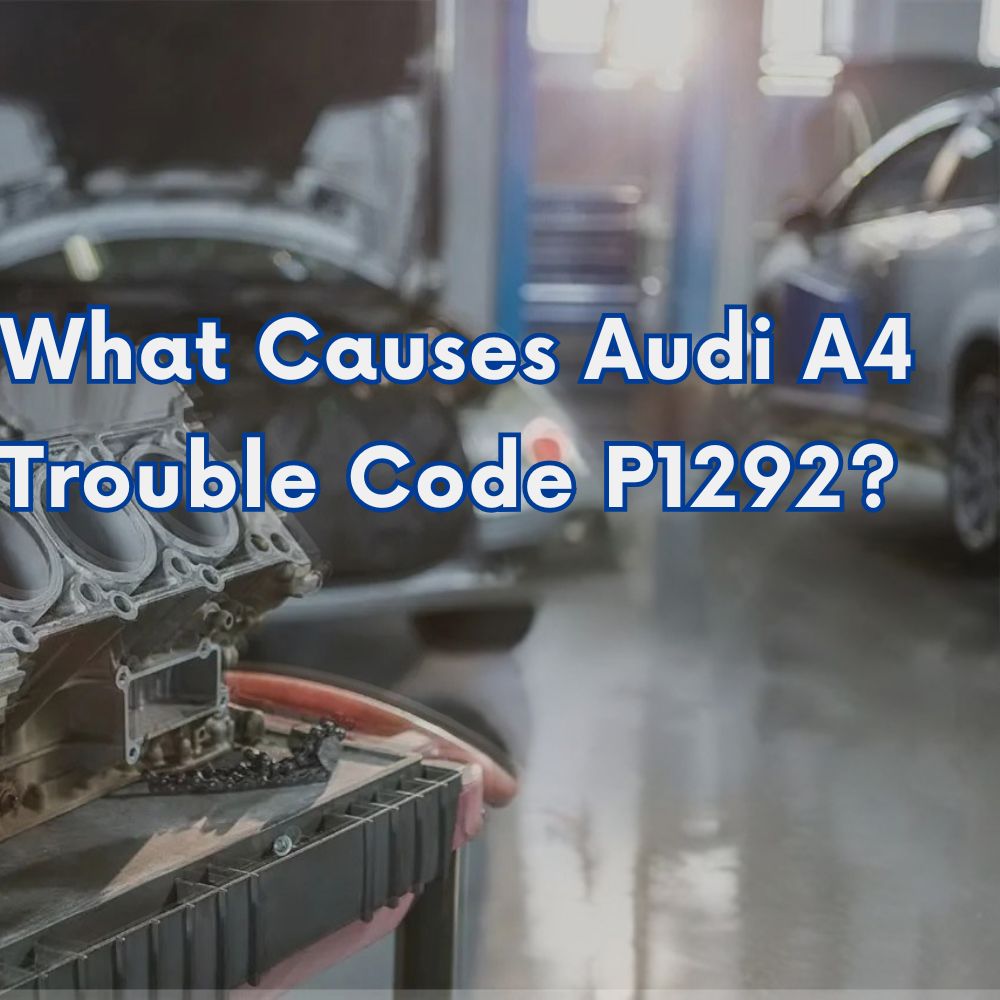 What Causes Audi A4 Trouble Code P1292?