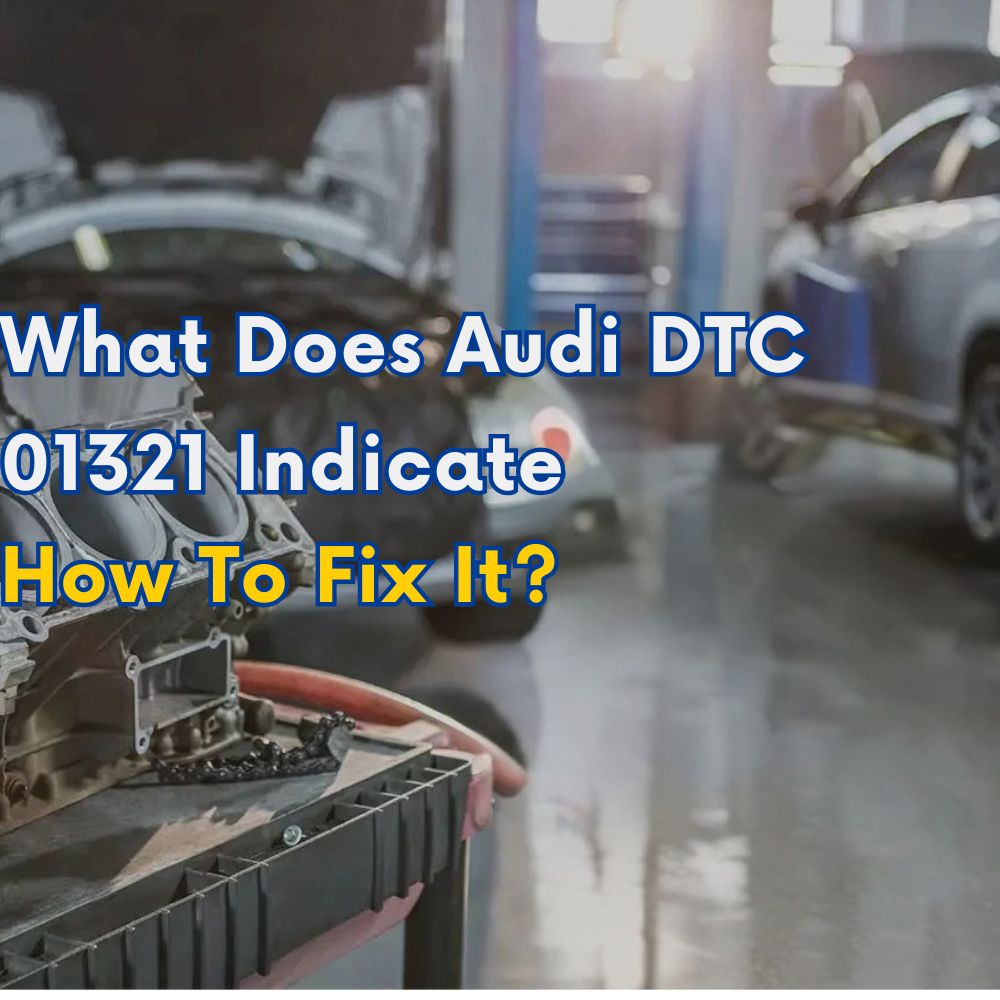 What Does Audi DTC 01321 Indicate And How To Fix It?